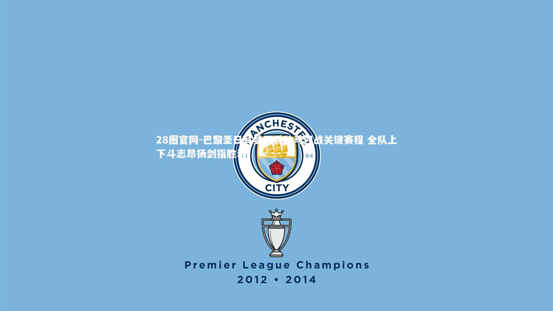 巴黎圣日耳曼厉兵秣马迎战关键赛程 全队上下斗志昂扬剑指胜利