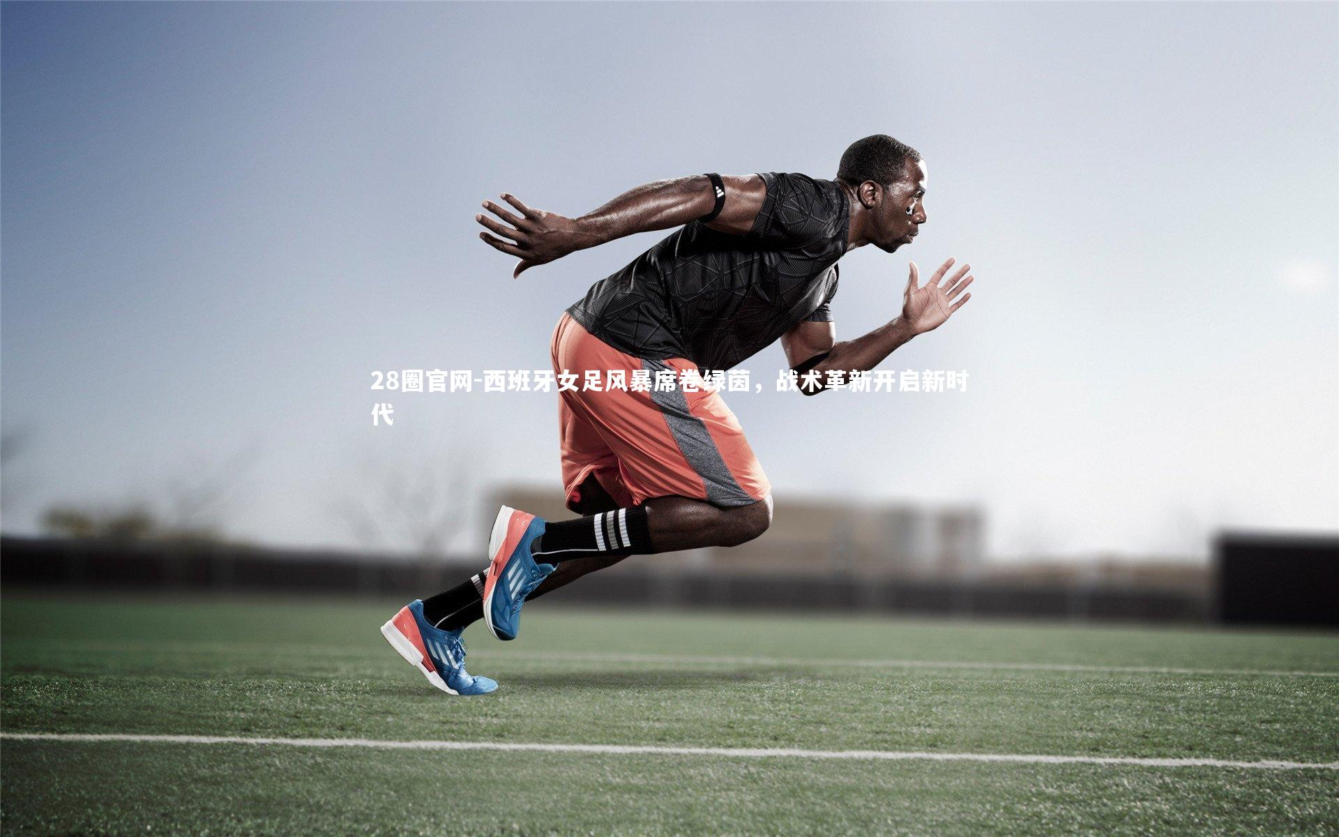 西班牙女足风暴席卷绿茵，战术革新开启新时代