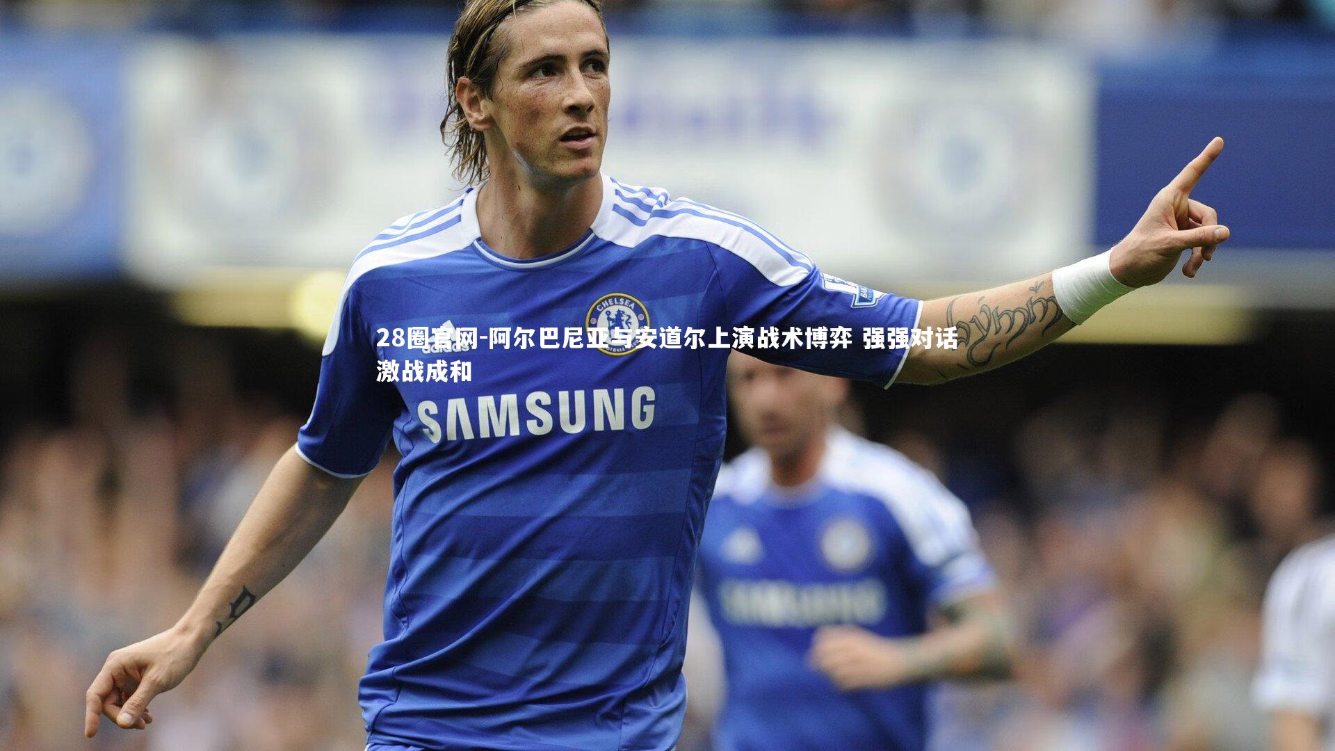 阿尔巴尼亚与安道尔上演战术博弈 强强对话激战成和