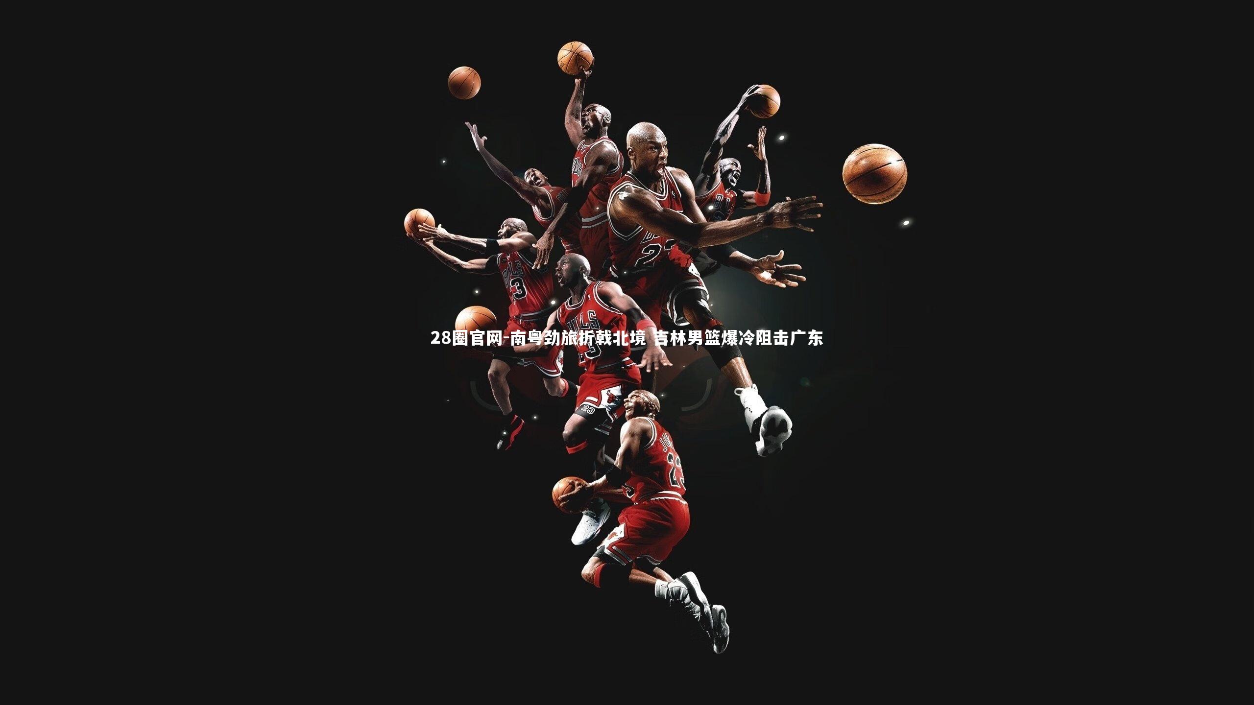南粤劲旅折戟北境 吉林男篮爆冷阻击广东